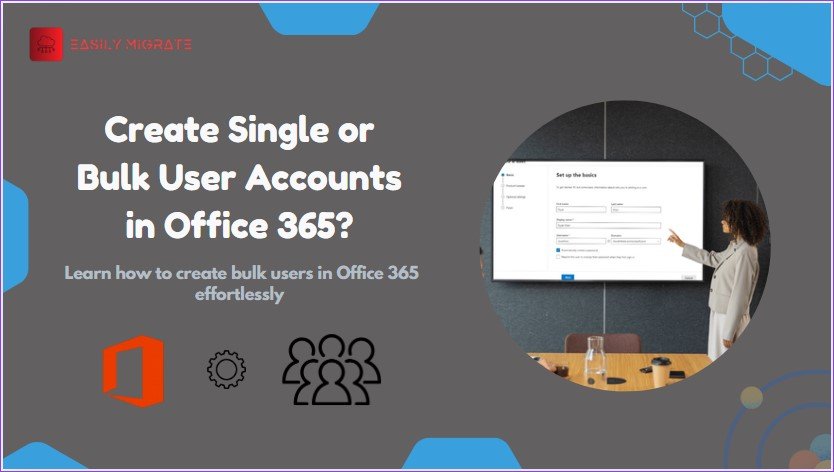 How to create single or bulk user accounts in office 365? - EasilyMigrate