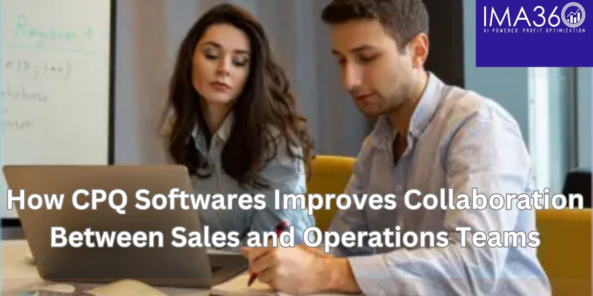 How CPQ Softwares Improves Collaboration Between Sales and Operations Teams