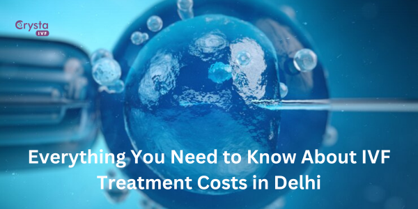 Everything You Need to Know About IVF Treatment Costs in Delhi  – crysta-ivf-del