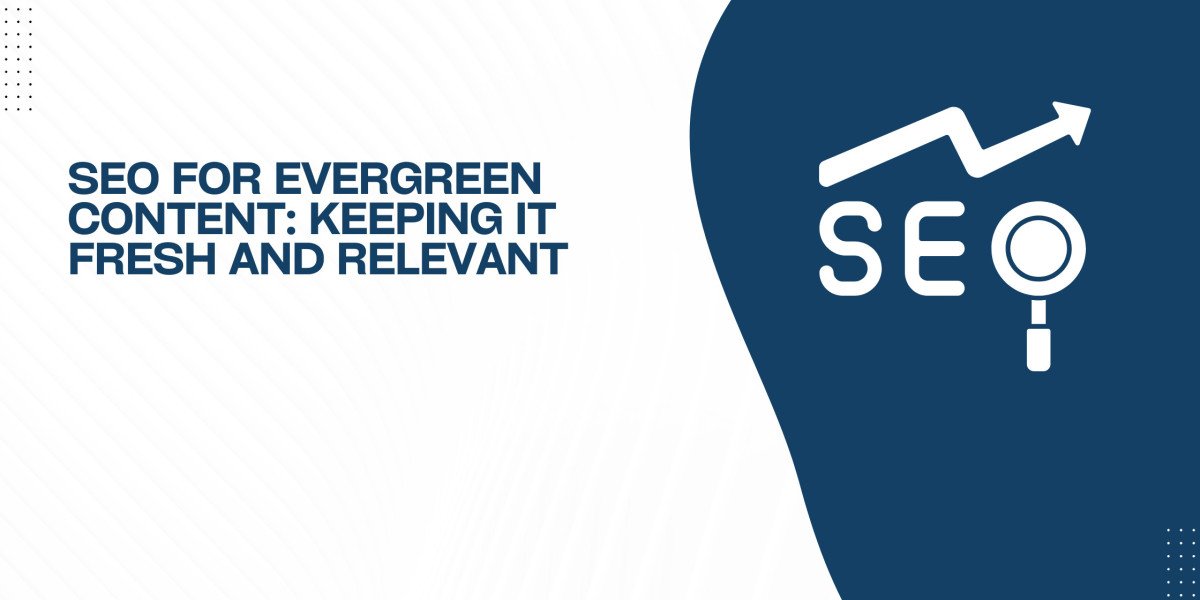 SEO for Evergreen Content: Keeping It Fresh and Relevant