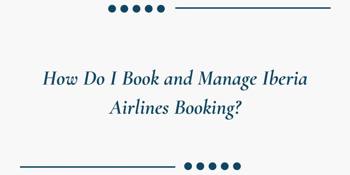How Do I Book and Manage Iberia Airlines Booking?