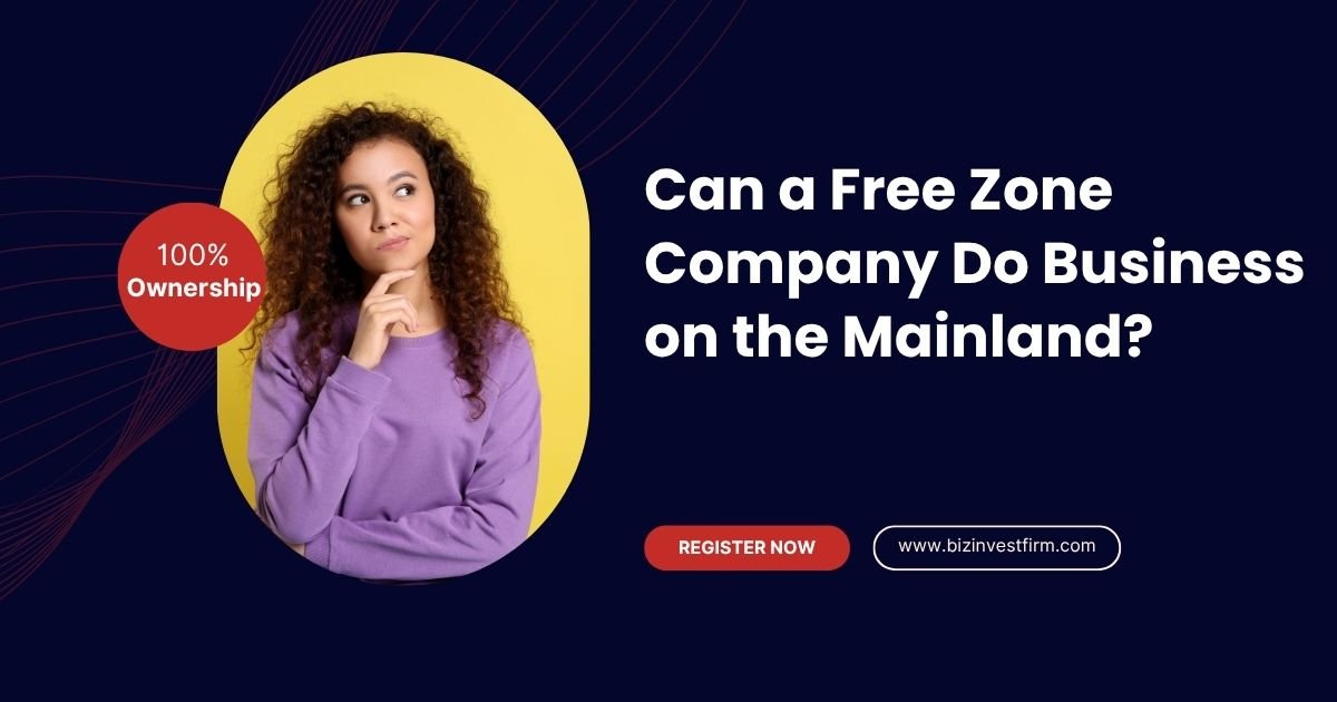 Can a Free Zone Company Do Business on the Mainland? - Bizinvestfirm